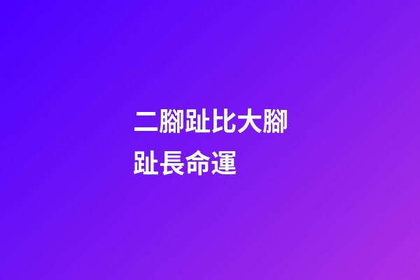 二腳趾比大腳趾長命運 (二腳趾比大腳趾長是不是苦命)-第1張-觀點-玄機派
